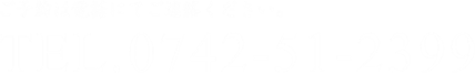 ご予約は電話にてご連絡ください。 TEL.0742-51-2399